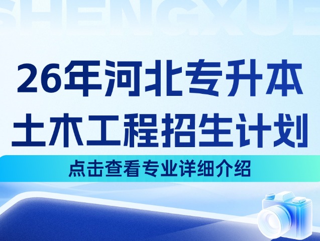 河北专升本26年理工2大类中的土木工程专业招生计划来啦